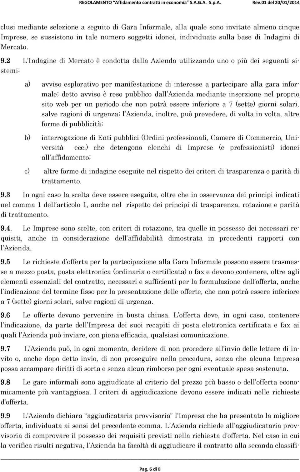 reso pubblico dall Azienda mediante inserzione nel proprio sito web per un periodo che non potrà essere inferiore a 7 (sette) giorni solari, salve ragioni di urgenza; l Azienda, inoltre, può