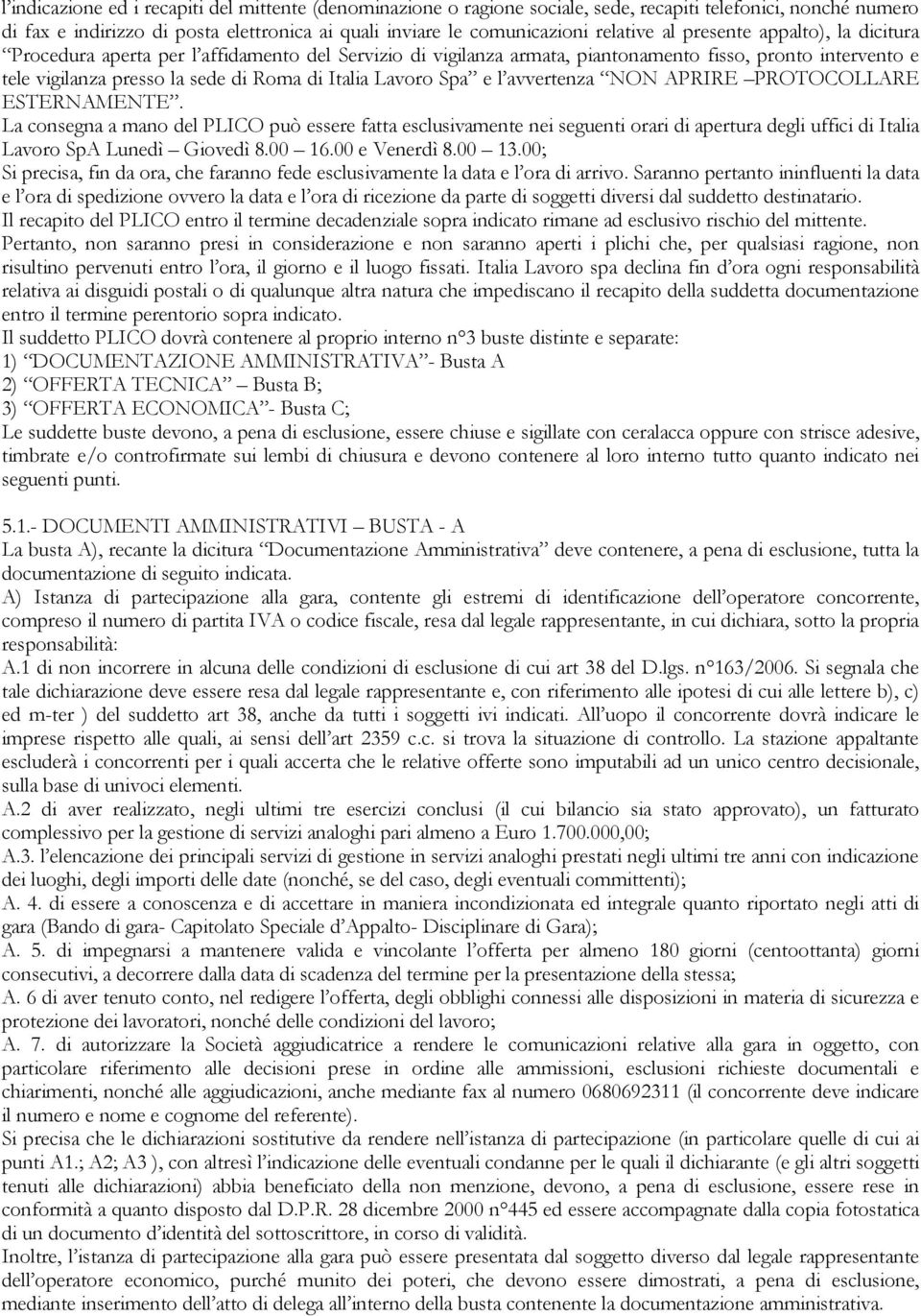 Spa e l avvertenza NON APRIRE PROTOCOLLARE ESTERNAMENTE. La consegna a mano del PLICO può essere fatta esclusivamente nei seguenti orari di apertura degli uffici di Italia Lavoro SpA Lunedì Giovedì 8.