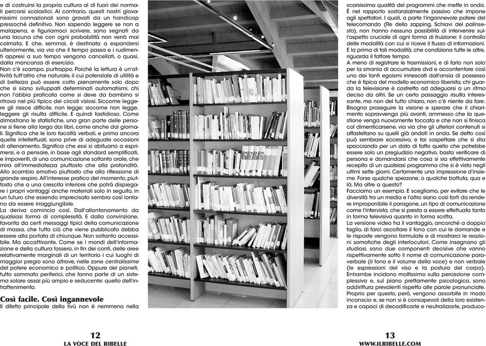 E che, semmai, è destinata a espandersi ulteriormente, via via che il tempo passa e i rudimenti appresi a suo tempo vengono cancellati, o quasi, dalla mancanza di esercizio. Non c'è scampo, purtroppo.