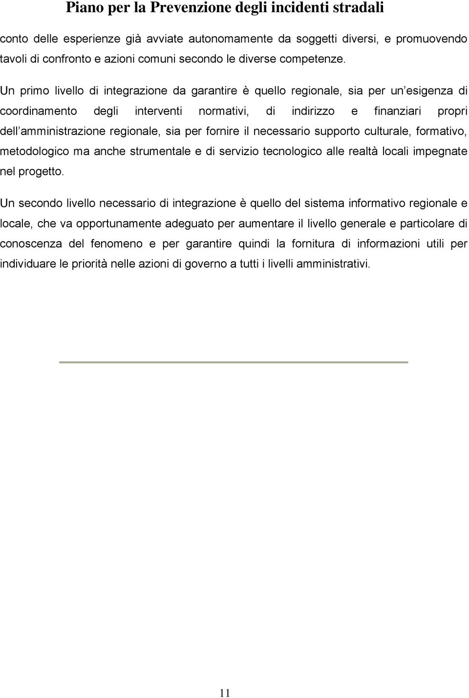 per fornire il necessario supporto culturale, formativo, metodologico ma anche strumentale e di servizio tecnologico alle realtà locali impegnate nel progetto.