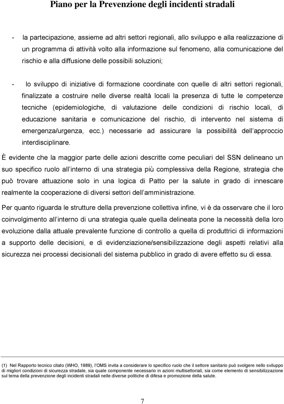 tutte le competenze tecniche (epidemiologiche, di valutazione delle condizioni di rischio locali, di educazione sanitaria e comunicazione del rischio, di intervento nel sistema di emergenza/urgenza,