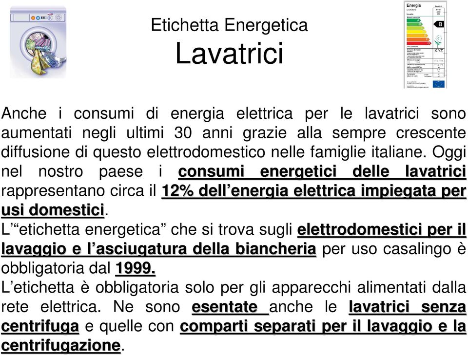 Oggi nel nostro paese i consumi energetici delle lavatrici rappresentano circa il 12% dell energia energia elettrica impiegata per usi domestici.