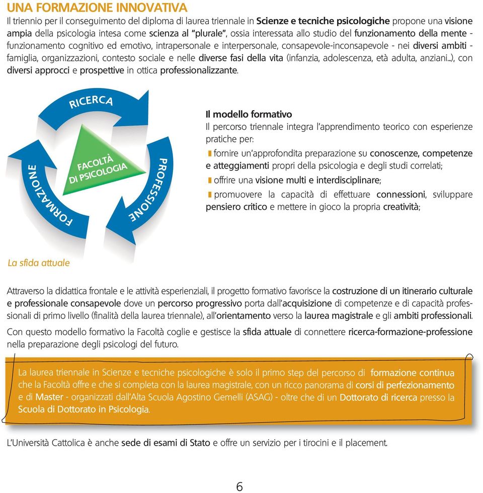 famiglia, organizzazioni, contesto sociale e nelle diverse fasi della vita (infanzia, adolescenza, età adulta, anziani...), con diversi approcci e prospettive in ottica professionalizzante.