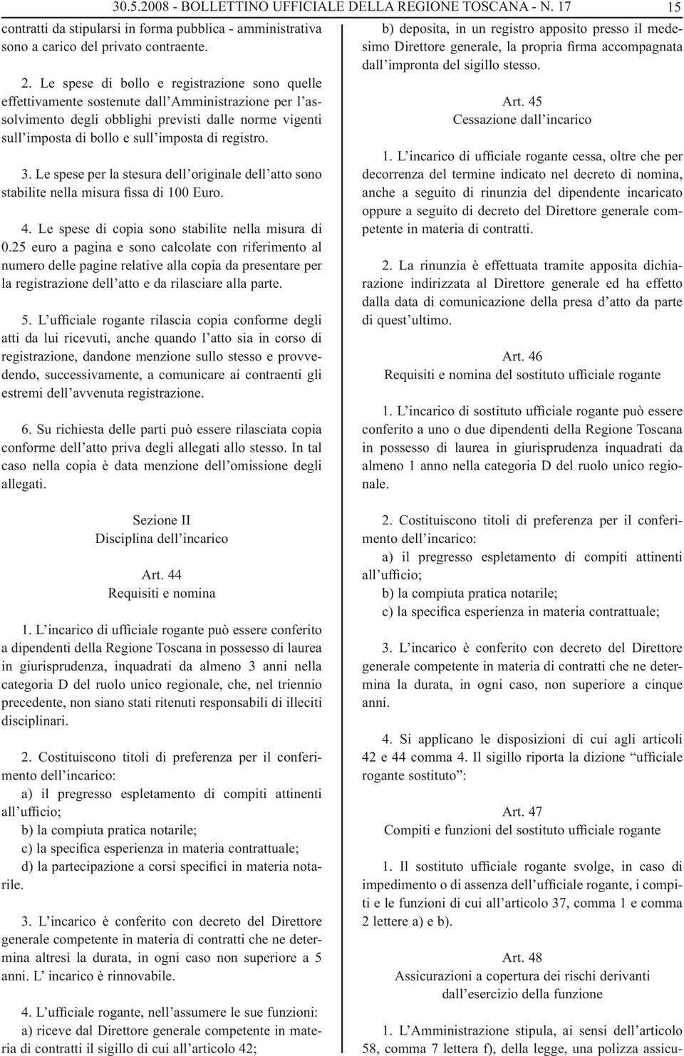 registro. 3. Le spese per la stesura dell originale dell atto sono stabilite nella misura fissa di 100 Euro. 4. Le spese di copia sono stabilite nella misura di 0.