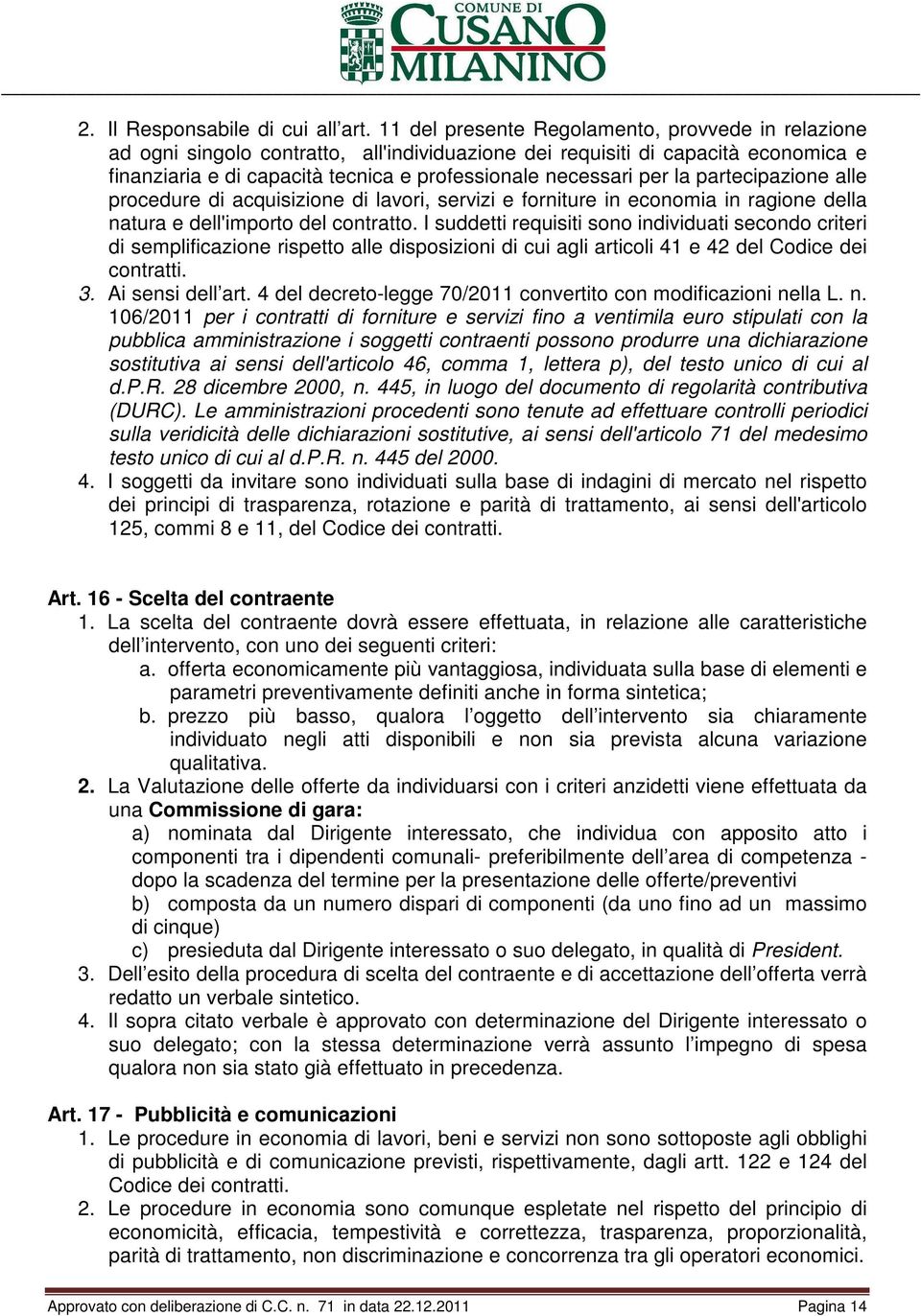 la partecipazione alle procedure di acquisizione di lavori, servizi e forniture in economia in ragione della natura e dell'importo del contratto.