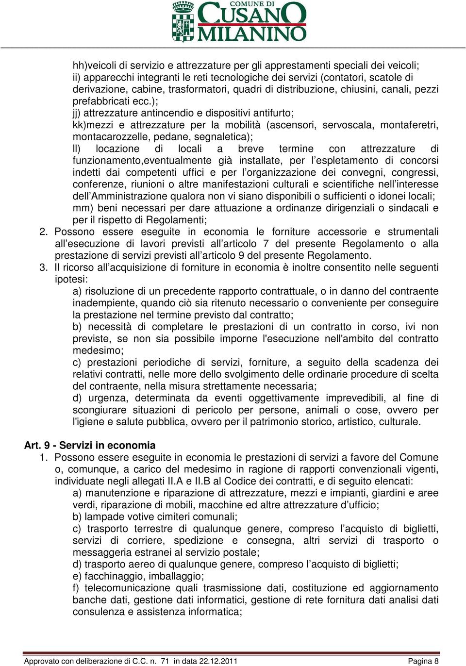 ); jj) attrezzature antincendio e dispositivi antifurto; kk)mezzi e attrezzature per la mobilità (ascensori, servoscala, montaferetri, montacarozzelle, pedane, segnaletica); ll) locazione di locali a