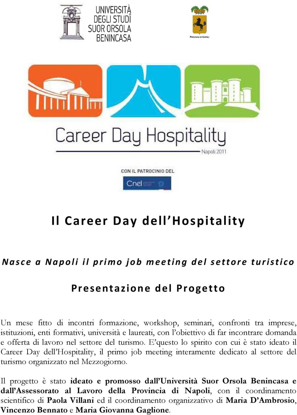 E questo lo spirito con cui è stato ideato il Career Day dell Hospitality, il primo job meeting interamente dedicato al settore del turismo organizzato nel Mezzogiorno.