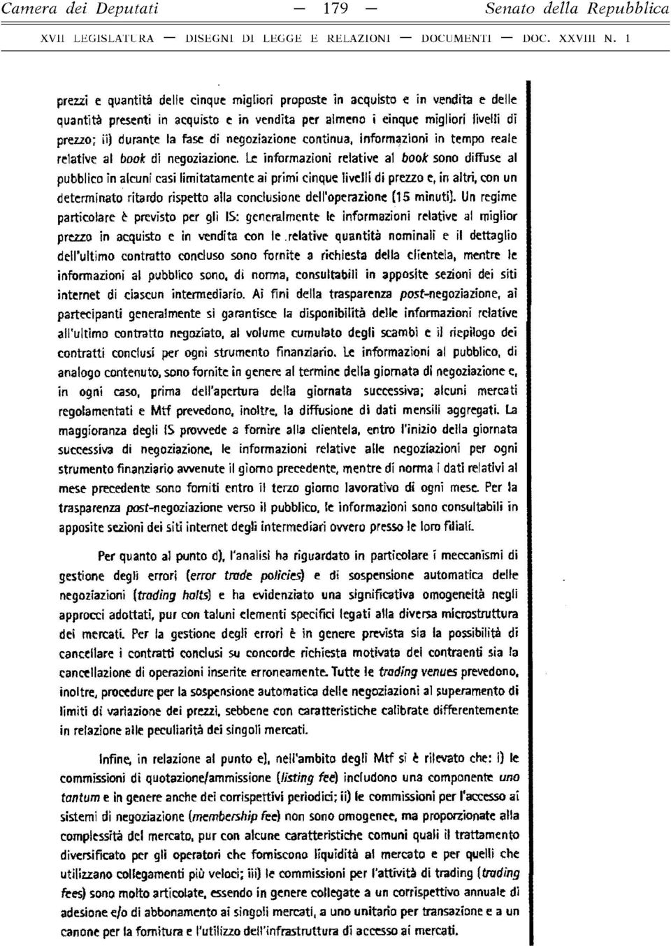 Le informazioni relative al book sono diffuse al pubblico in alcuni casi limitatamente ai primi cinque livelli di prezzo e, in altri, con un determinato ritardo rispetto alla conclusione