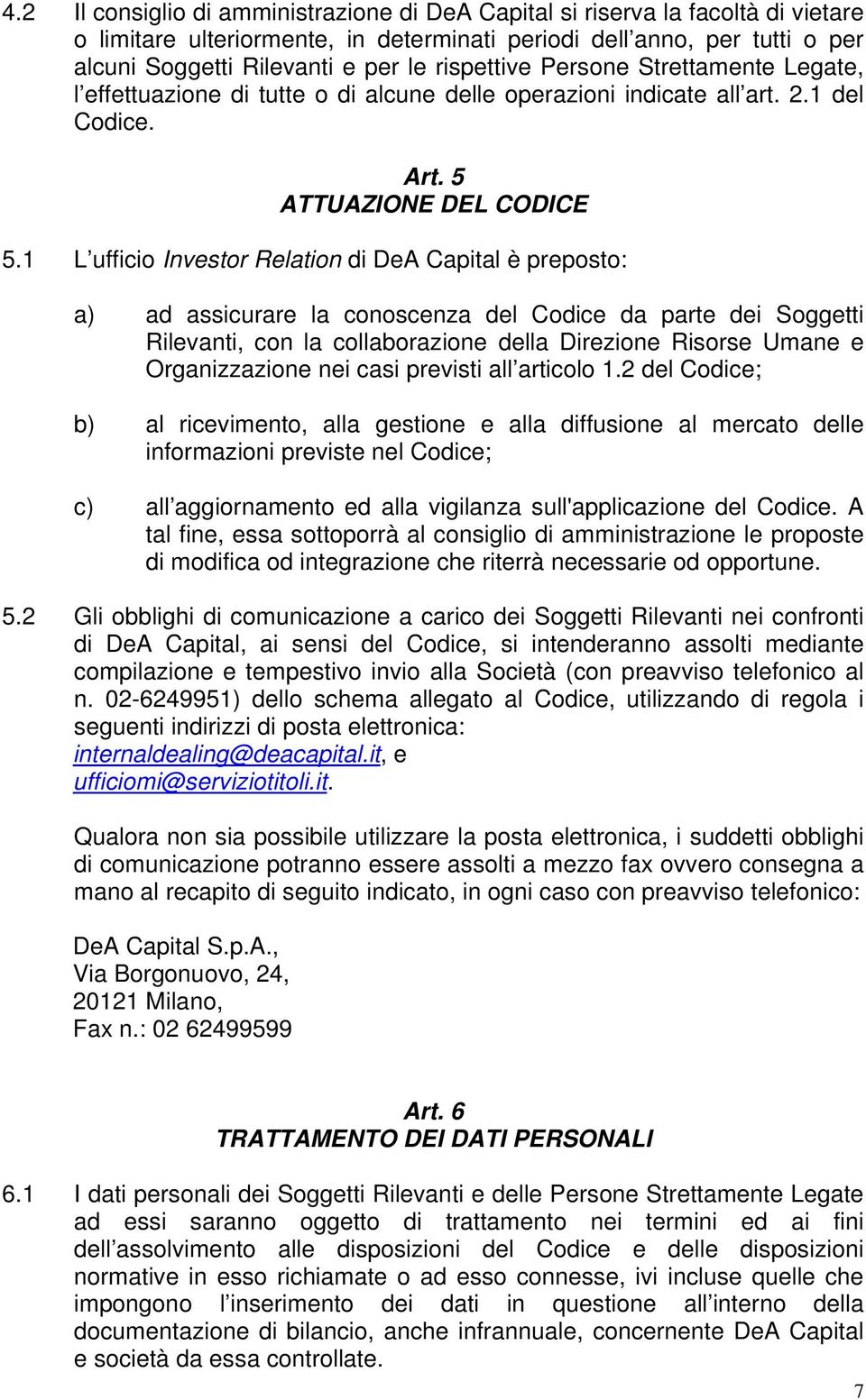 1 L ufficio Investor Relation di DeA Capital è preposto: a) ad assicurare la conoscenza del Codice da parte dei Soggetti Rilevanti, con la collaborazione della Direzione Risorse Umane e