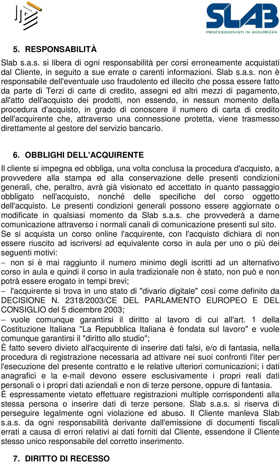 illecito che possa essere fatto da parte di Terzi di carte di credito, assegni ed altri mezzi di pagamento, all'atto dell'acquisto dei prodotti, non essendo, in nessun momento della procedura