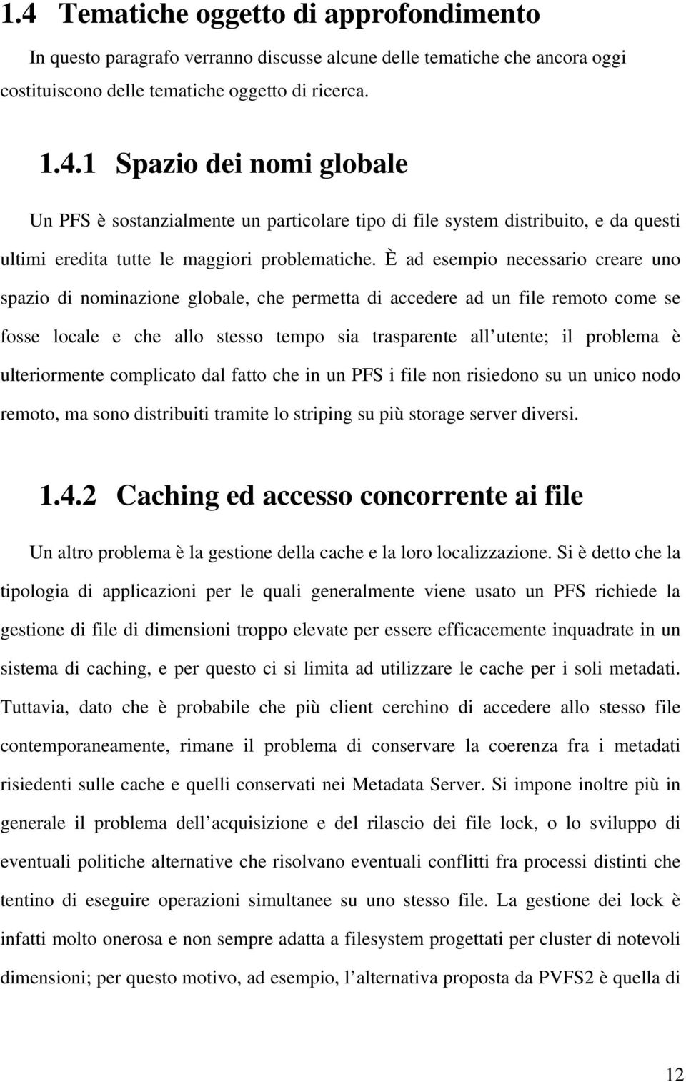 ulteriormente complicato dal fatto che in un PFS i file non risiedono su un unico nodo remoto, ma sono distribuiti tramite lo striping su più storage server diversi. 1.4.