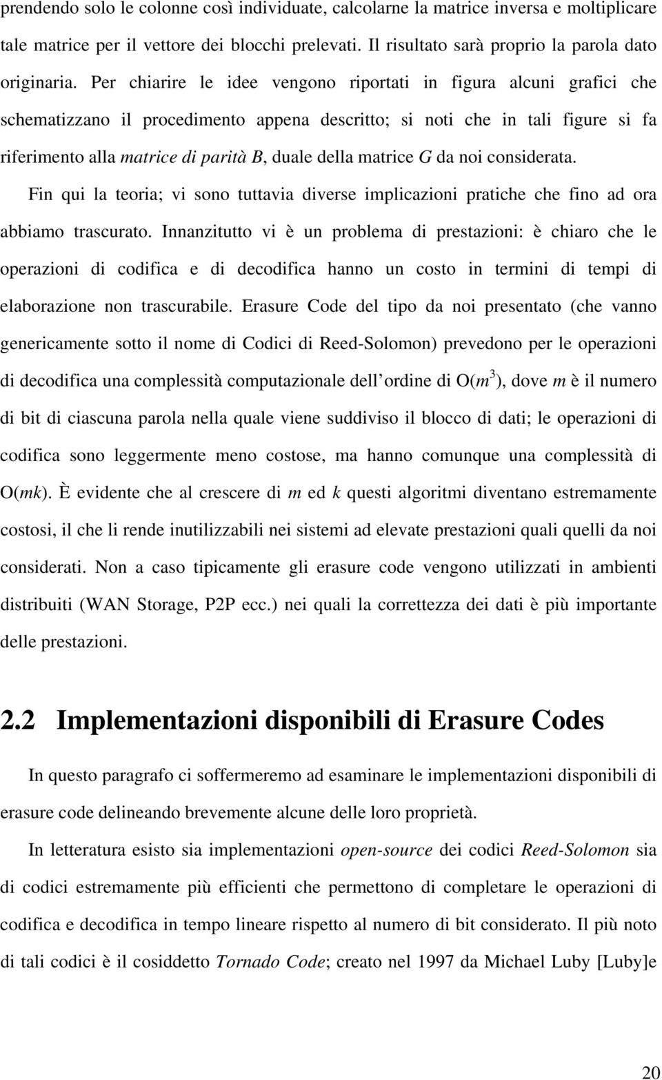 matrice G da noi considerata. Fin qui la teoria; vi sono tuttavia diverse implicazioni pratiche che fino ad ora abbiamo trascurato.