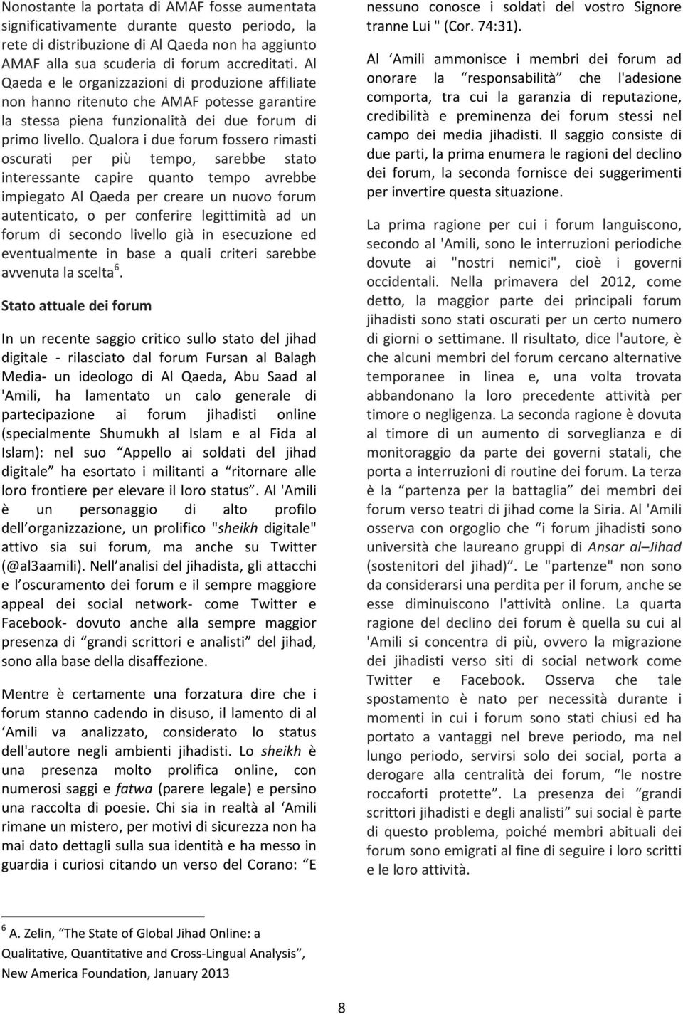 Qualora i due forum fossero rimasti oscurati per più tempo, sarebbe stato interessante capire quanto tempo avrebbe impiegato Al Qaeda per creare un nuovo forum autenticato, o per conferire