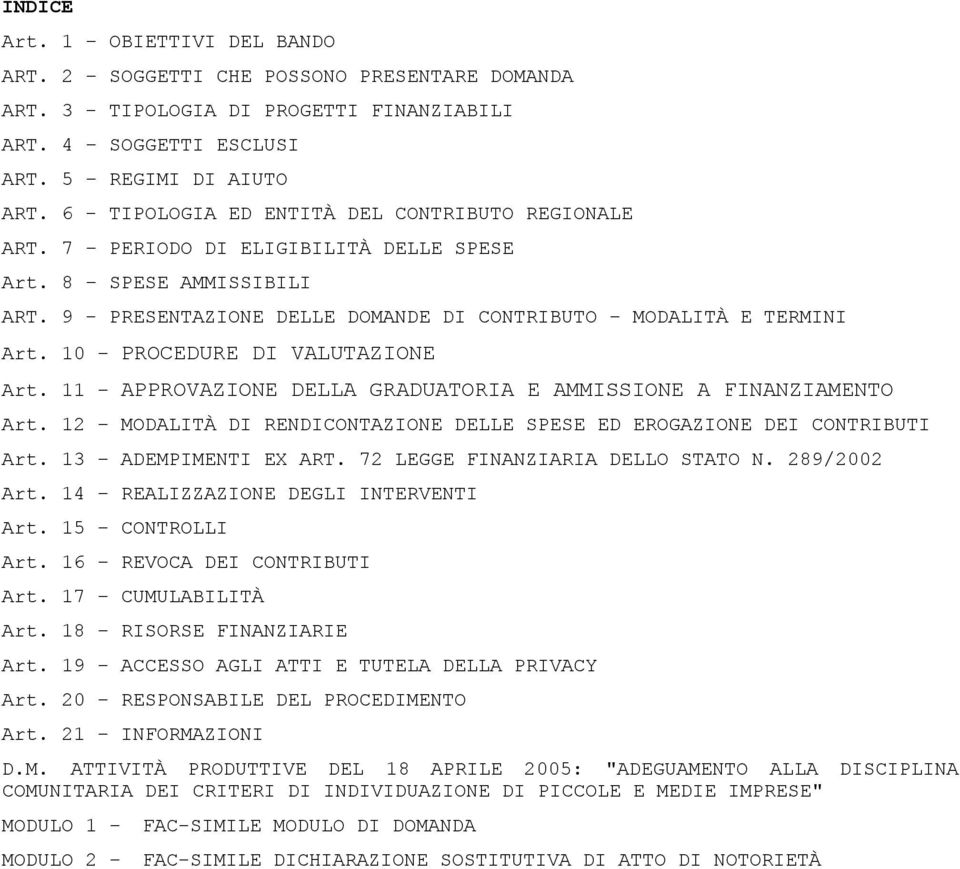 10 PROCEDURE DI VALUTAZIONE Art. 11 APPROVAZIONE DELLA GRADUATORIA E AMMISSIONE A FINANZIAMENTO Art. 12 MODALITÀ DI RENDICONTAZIONE DELLE SPESE ED EROGAZIONE DEI CONTRIBUTI Art. 13 ADEMPIMENTI EX ART.