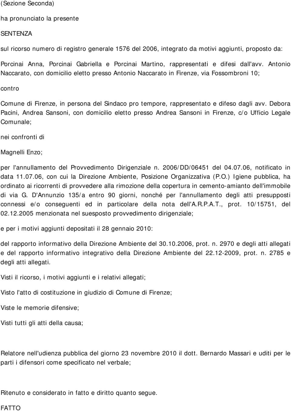 Antonio Naccarato, con domicilio eletto presso Antonio Naccarato in Firenze, via Fossombroni 10; contro Comune di Firenze, in persona del Sindaco pro tempore, rappresentato e difeso dagli avv.