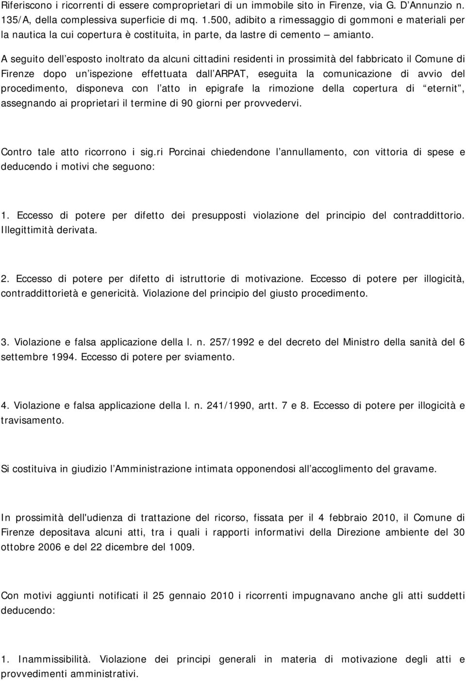 A seguito dell esposto inoltrato da alcuni cittadini residenti in prossimità del fabbricato il Comune di Firenze dopo un ispezione effettuata dall ARPAT, eseguita la comunicazione di avvio del