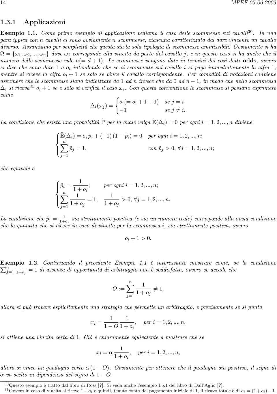 Assumiamo per semplicità che questa sia la sola tipologia di scommesse ammissibili. Ovviamente si ha Ω = {ω 1, ω 2,.