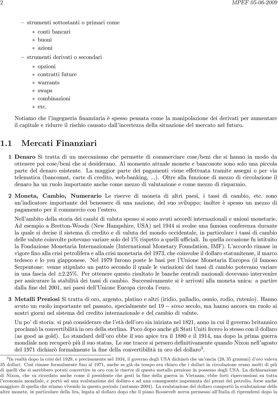 1.1 Mercati Finanziari 1 Denaro Si tratta di un meccanismo che permette di commerciare cose/beni che si hanno in modo da ottenere poi cose/beni che si desiderano.