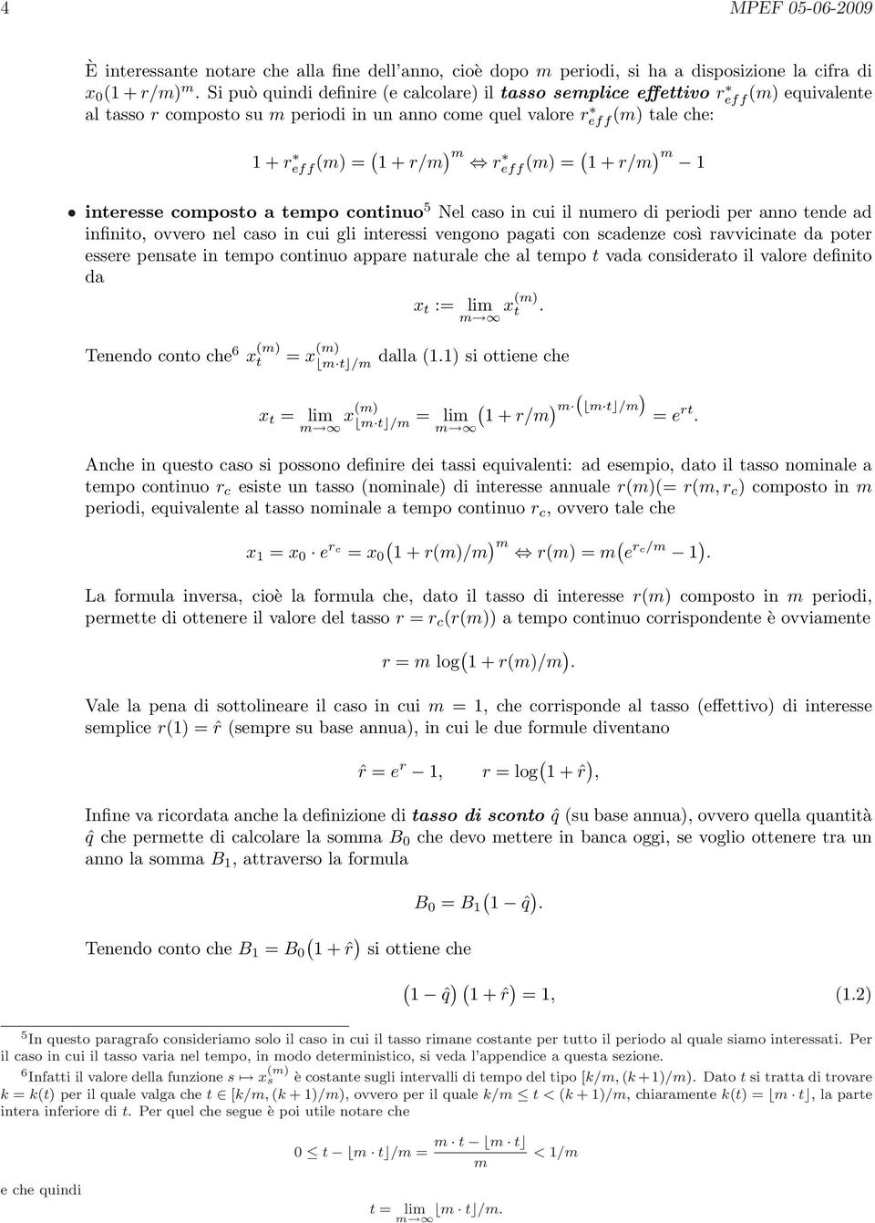 eff (m) = ( 1 + r/m ) m 1 interesse composto a tempo continuo 5 Nel caso in cui il numero di periodi per anno tende ad infinito, ovvero nel caso in cui gli interessi vengono pagati con scadenze così