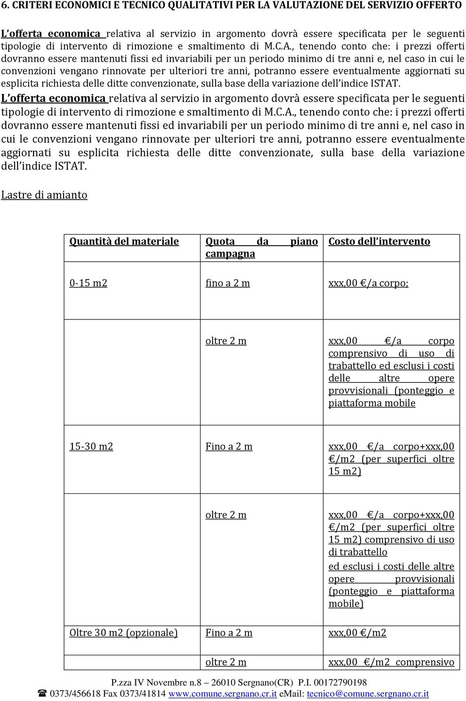 , tenendo conto che: i prezzi offerti dovranno essere mantenuti fissi ed invariabili per un periodo minimo di tre anni e, nel caso in cui le convenzioni vengano rinnovate per ulteriori tre anni,