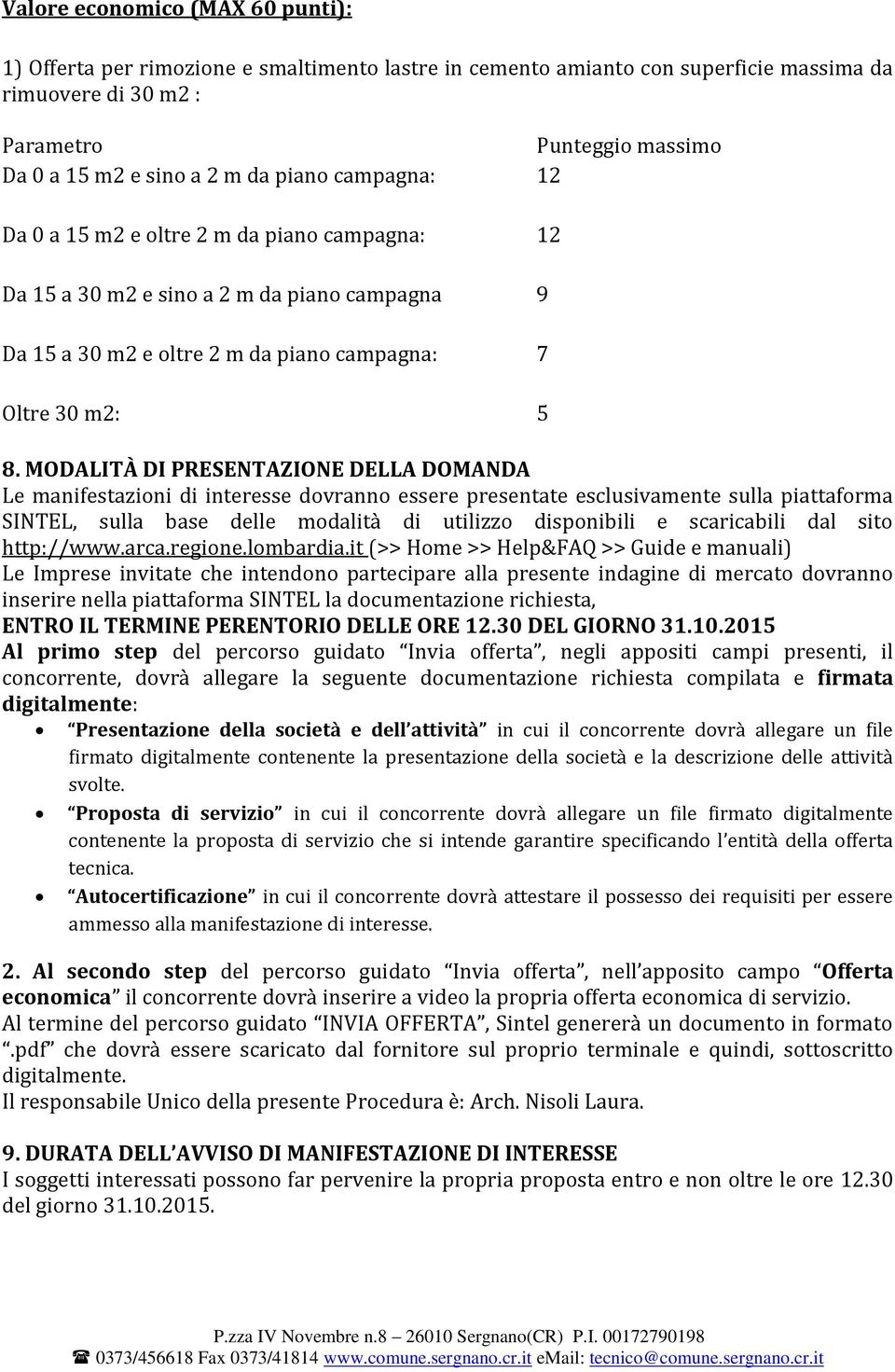 MODALITÀ DI PRESENTAZIONE DELLA DOMANDA Le manifestazioni di interesse dovranno essere presentate esclusivamente sulla piattaforma SINTEL, sulla base delle modalità di utilizzo disponibili e