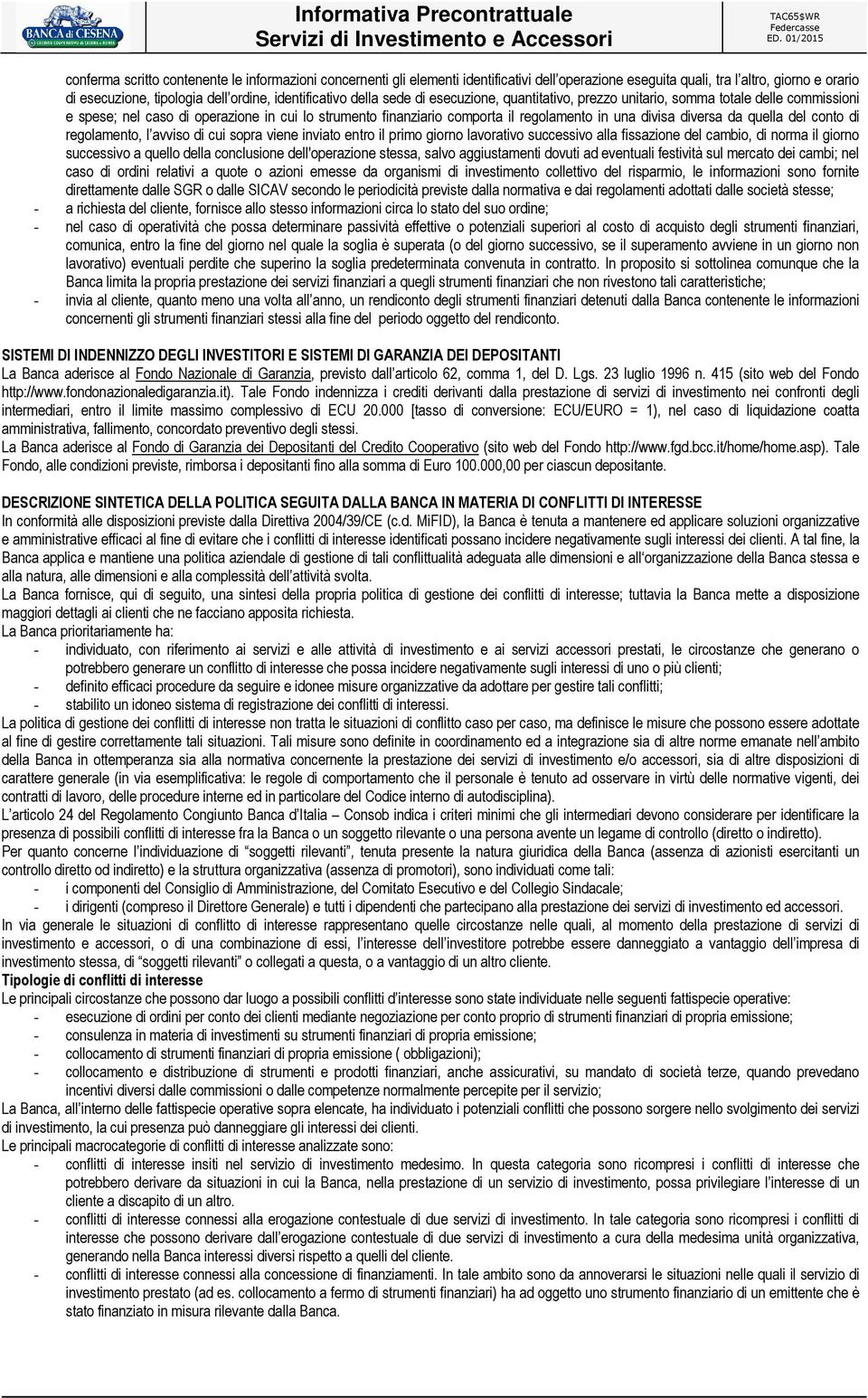 quella del conto di regolamento, l avviso di cui sopra viene inviato entro il primo giorno lavorativo successivo alla fissazione del cambio, di norma il giorno successivo a quello conclusione