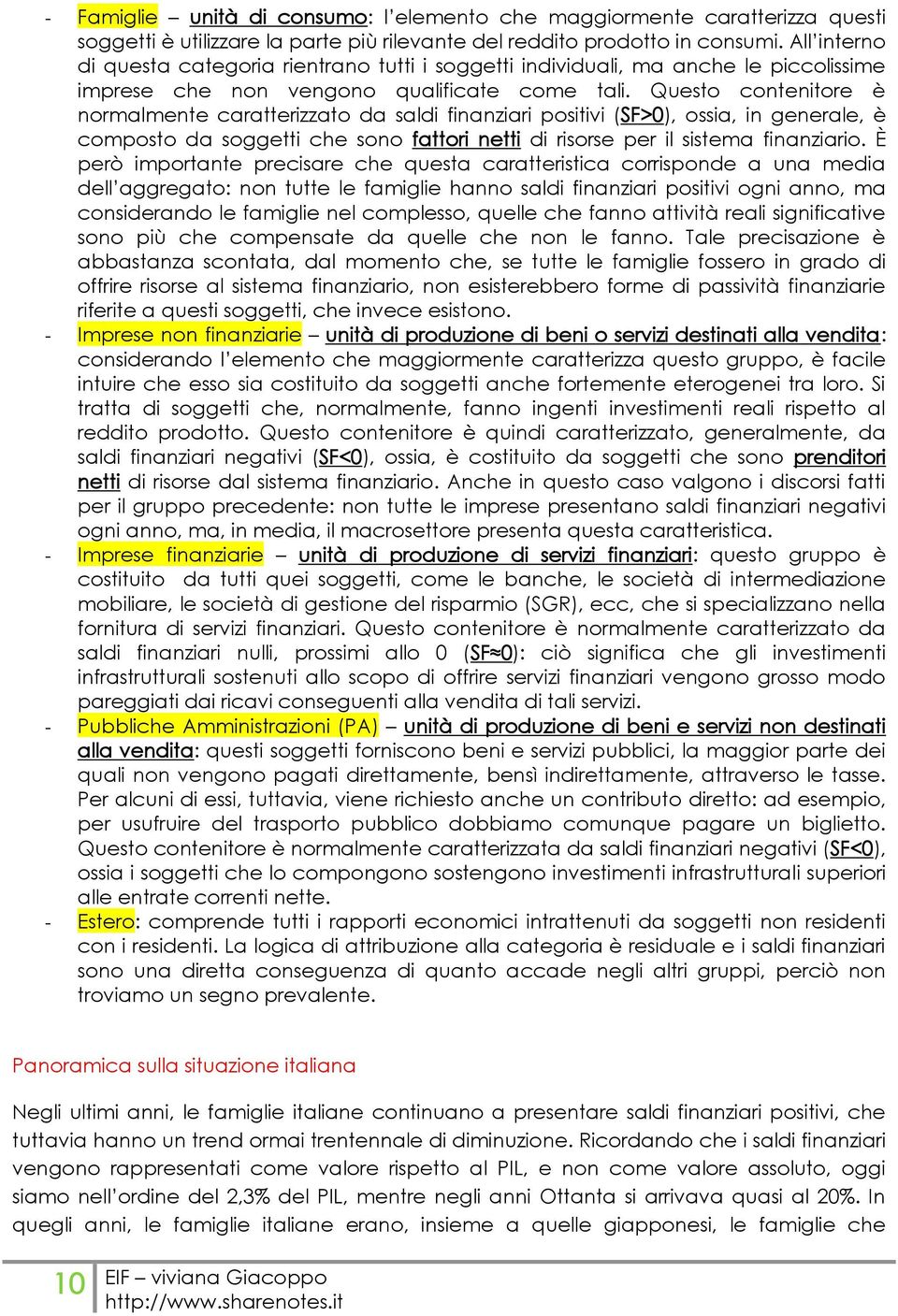 Questo contenitore è normalmente caratterizzato da saldi finanziari positivi (SF>0), ossia, in generale, è composto da soggetti che sono fattori netti di risorse per il sistema finanziario.