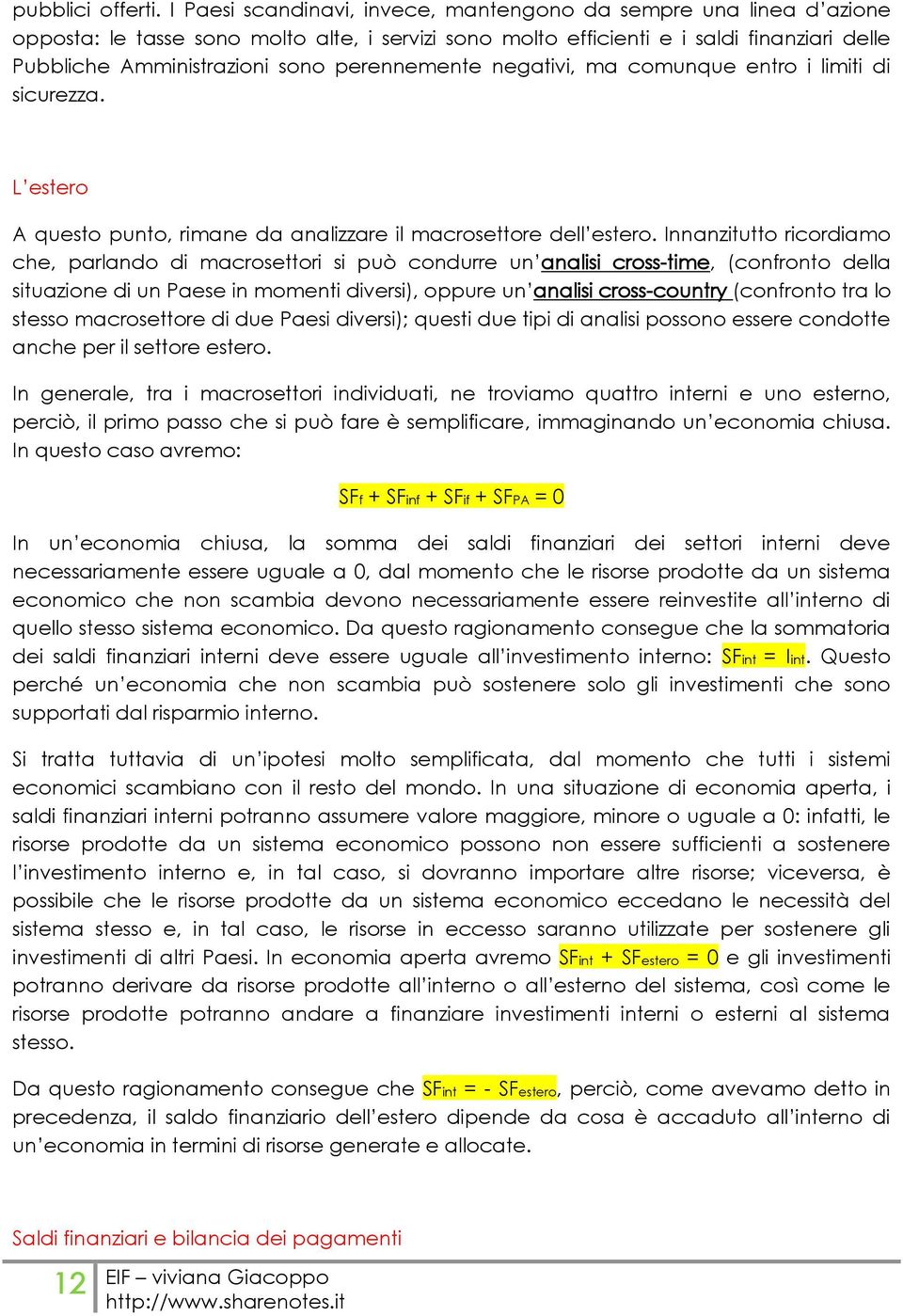 perennemente negativi, ma comunque entro i limiti di sicurezza. L estero A questo punto, rimane da analizzare il macrosettore dell estero.