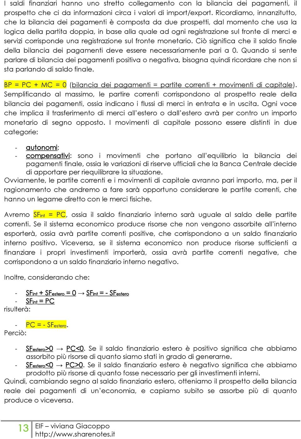 servizi corrisponde una registrazione sul fronte monetario. Ciò significa che il saldo finale della bilancia dei pagamenti deve essere necessariamente pari a 0.