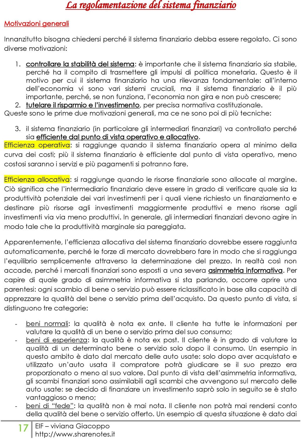 Questo è il motivo per cui il sistema finanziario ha una rilevanza fondamentale: all interno dell economia vi sono vari sistemi cruciali, ma il sistema finanziario è il più importante, perché, se non