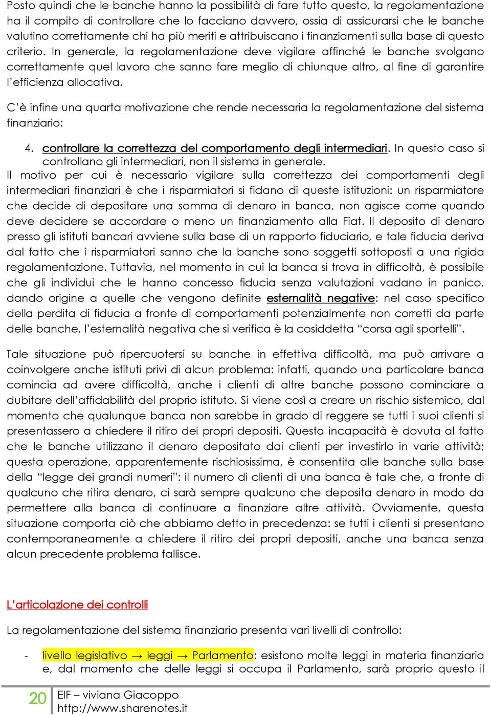 In generale, la regolamentazione deve vigilare affinché le banche svolgano correttamente quel lavoro che sanno fare meglio di chiunque altro, al fine di garantire l efficienza allocativa.