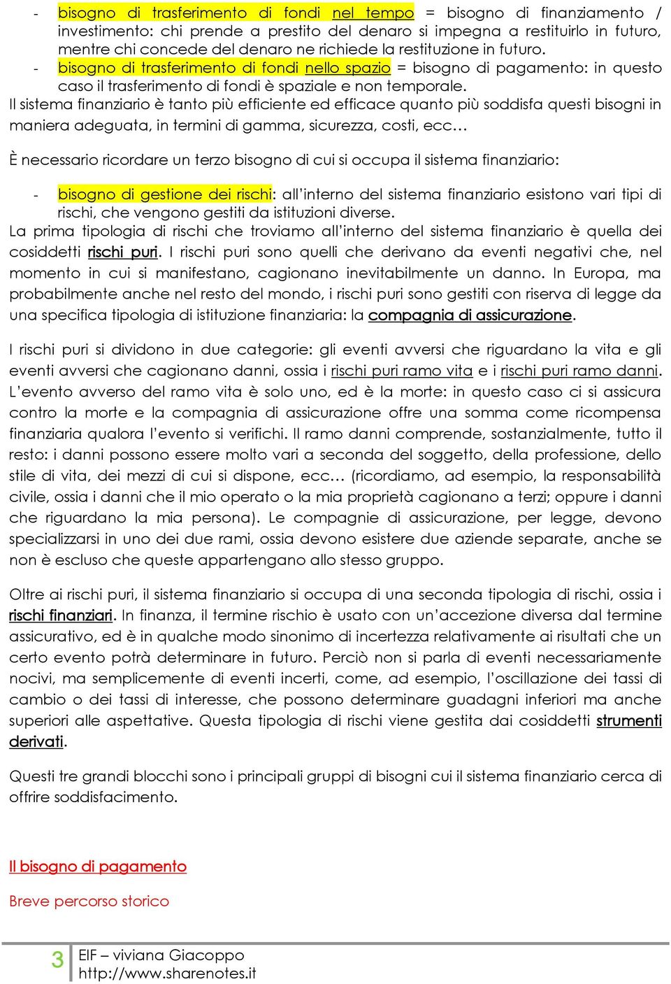 Il sistema finanziario è tanto più efficiente ed efficace quanto più soddisfa questi bisogni in maniera adeguata, in termini di gamma, sicurezza, costi, ecc È necessario ricordare un terzo bisogno di