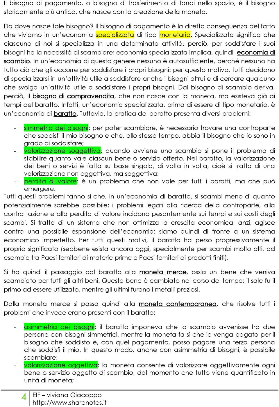 Specializzata significa che ciascuno di noi si specializza in una determinata attività, perciò, per soddisfare i suoi bisogni ha la necessità di scambiare: economia specializzata implica, quindi,