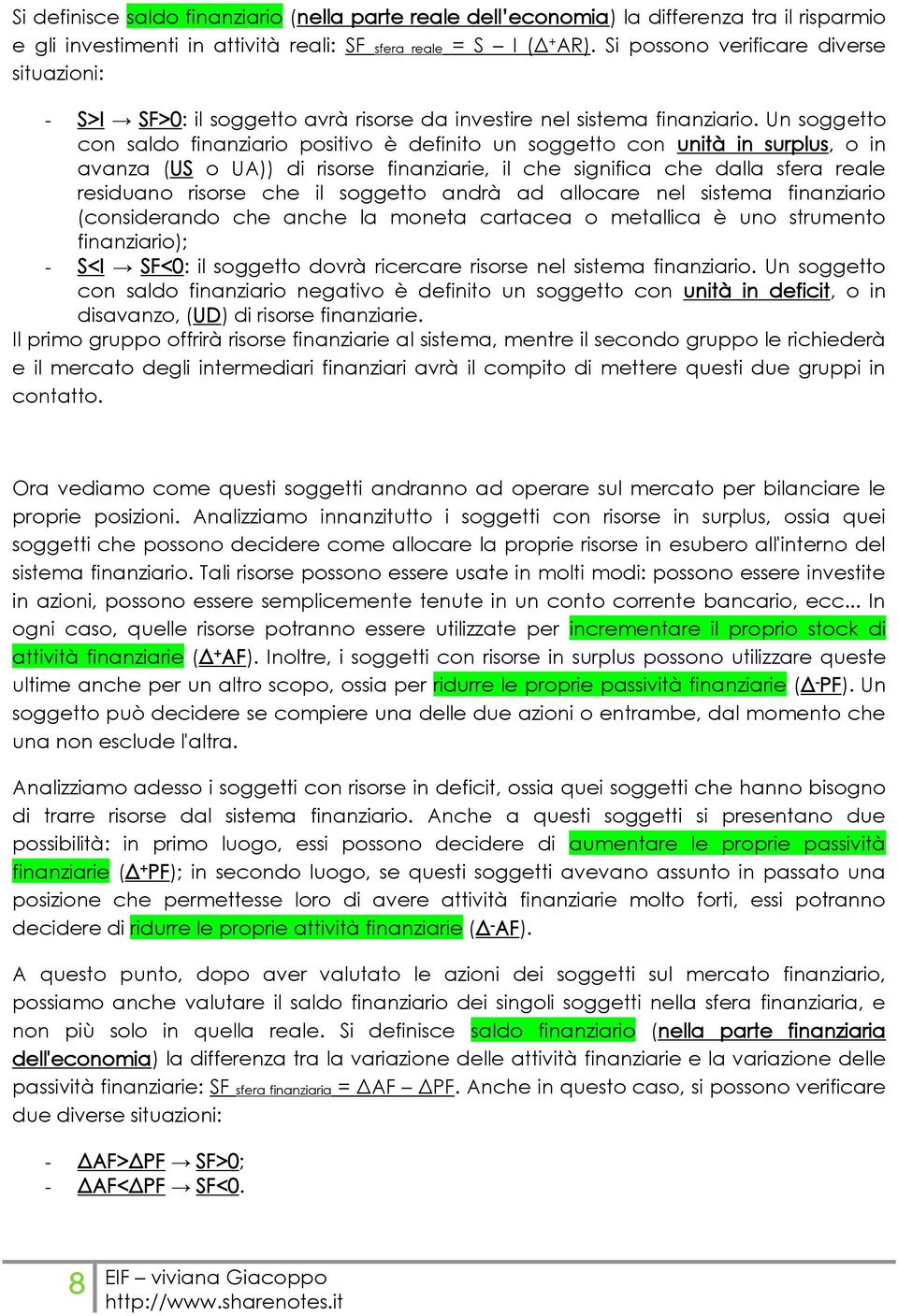 Un soggetto con saldo finanziario positivo è definito un soggetto con unità in surplus, o in avanza (US o UA)) di risorse finanziarie, il che significa che dalla sfera reale residuano risorse che il