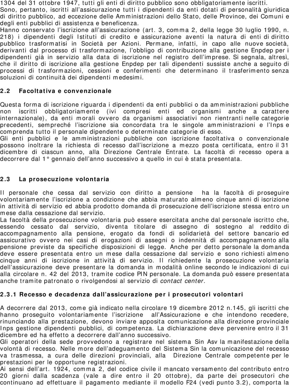 degli enti pubblici di assistenza e beneficenza. Hanno conservato l iscrizione all assicurazione (art. 3, comma 2, della legge 30 luglio 1990, n.