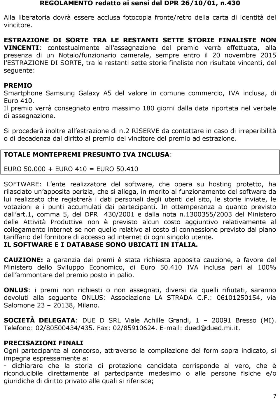 20 novembre 2015 l ESTRAZIONE DI SORTE, tra le restanti sette storie finaliste non risultate vincenti, del seguente: PREMIO Smartphone Samsung Galaxy A5 del valore in comune commercio, IVA inclusa,