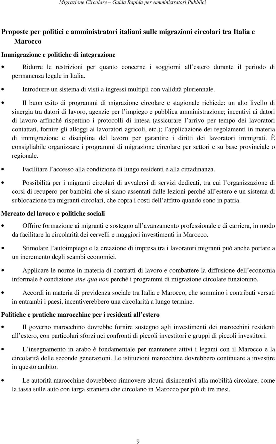 Il buon esito di programmi di migrazione circolare e stagionale richiede: un alto livello di sinergia tra datori di lavoro, agenzie per l impiego e pubblica amministrazione; incentivi ai datori di