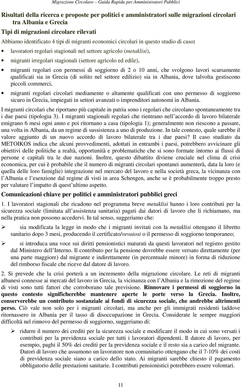 stagionali (settore agricolo ed edile), migranti regolari con permessi di soggiorno di 2 o 10 anni, che svolgono lavori scarsamente qualificati sia in Grecia (di solito nel settore edilizio) sia in