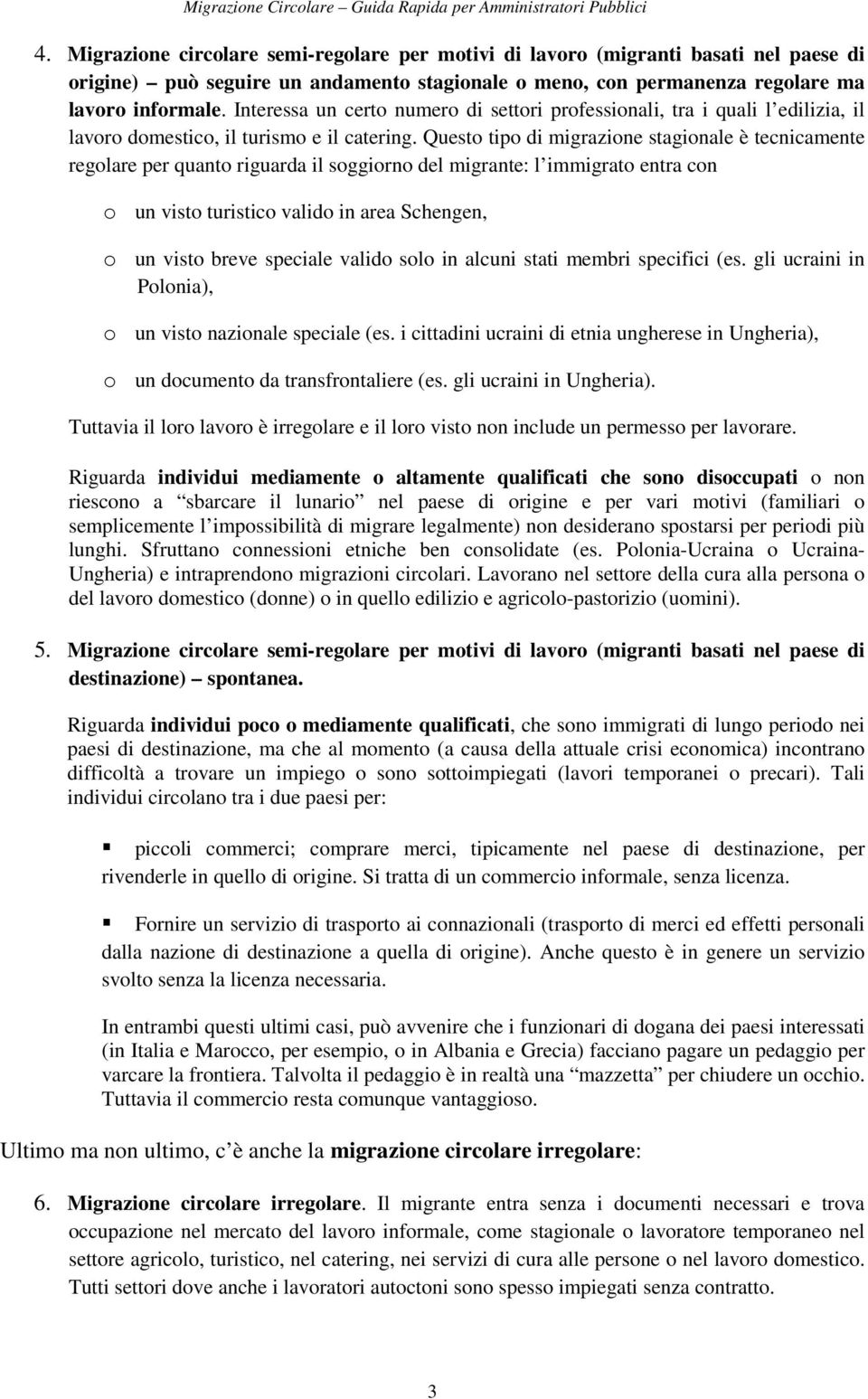 Interessa un certo numero di settori professionali, tra i quali l edilizia, il lavoro domestico, il turismo e il catering.