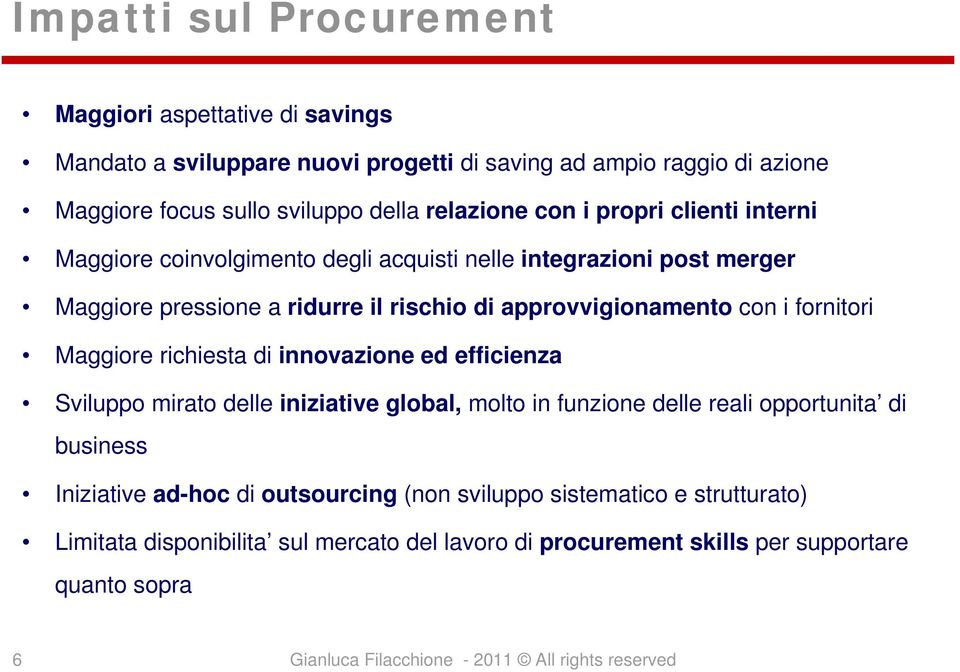 approvvigionamento con i fornitori Maggiore richiesta di innovazione ed efficienza Sviluppo mirato delle iniziative global, molto in funzione delle reali opportunita