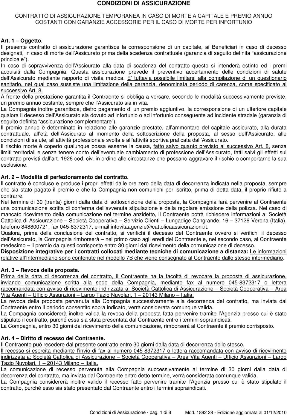 (garanzia di seguito definita assicurazione principale ). In caso di sopravvivenza dell Assicurato alla data di scadenza del contratto questo si intenderà estinto ed i premi acquisiti dalla Compagnia.