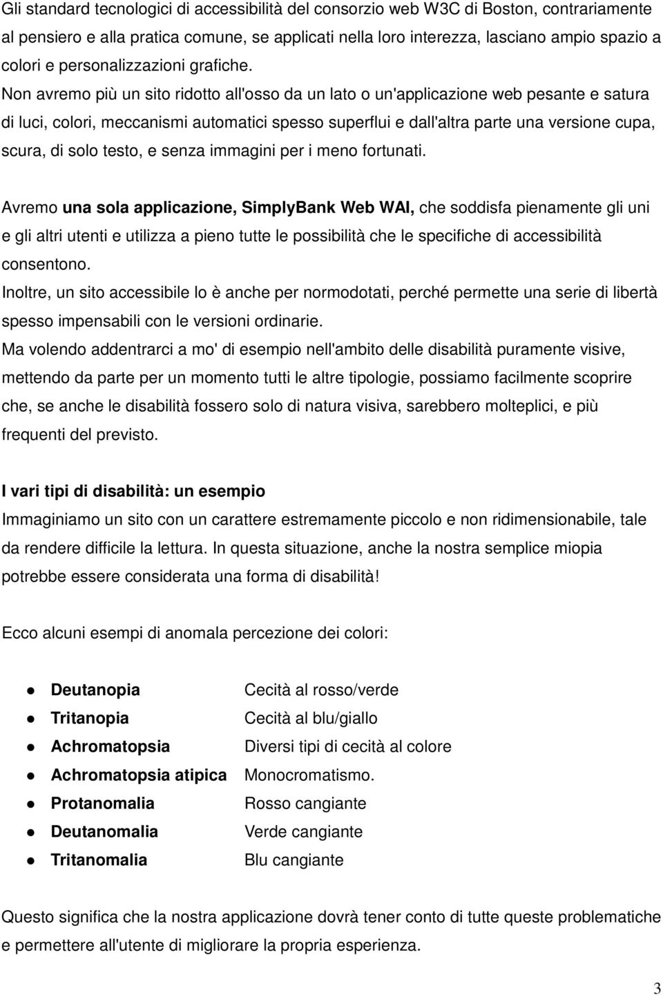 Non avremo più un sito ridotto all'osso da un lato o un'applicazione web pesante e satura di luci, colori, meccanismi automatici spesso superflui e dall'altra parte una versione cupa, scura, di solo