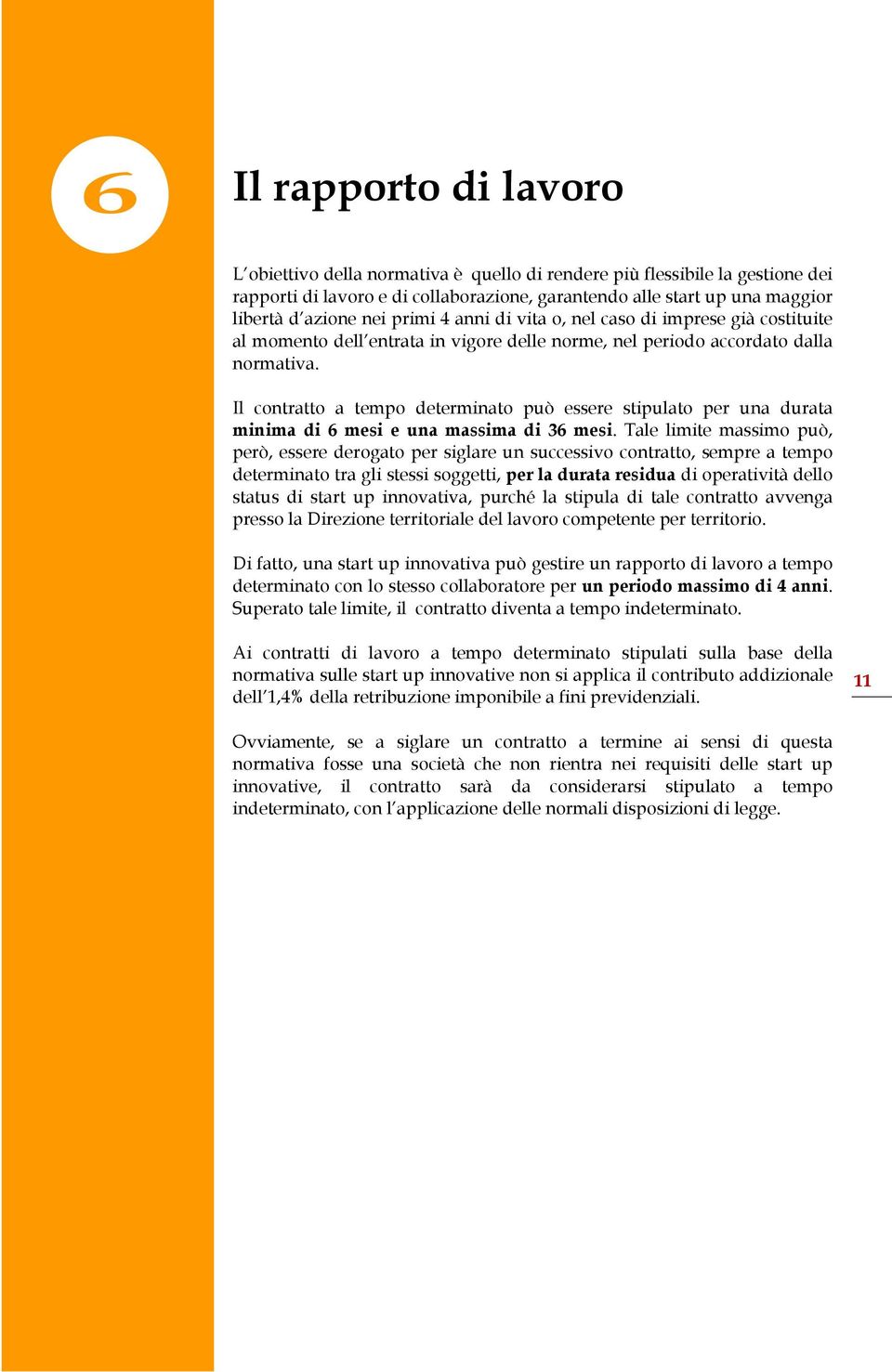 Il contratto a tempo determinato può essere stipulato per una durata minima di 6 mesi e una massima di 36 mesi.