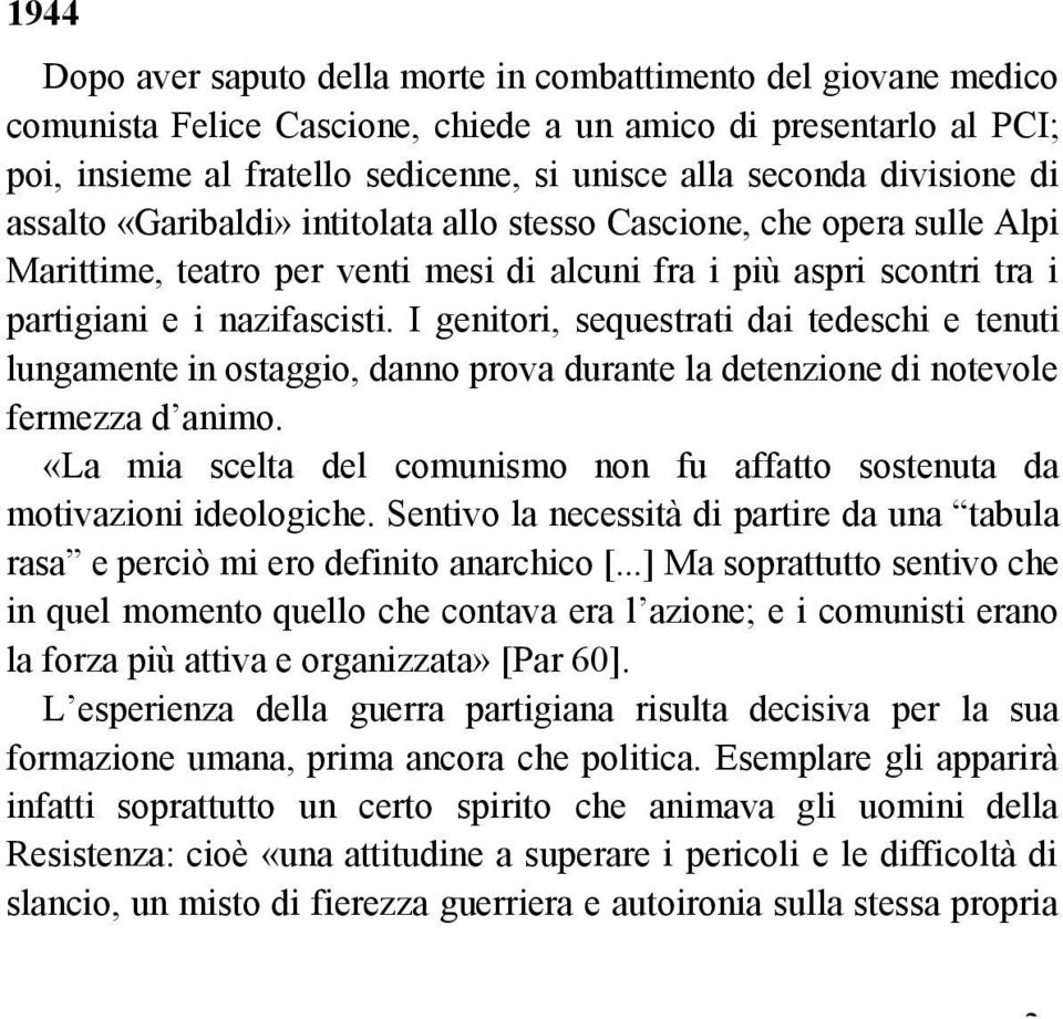 I genitori, sequestrati dai tedeschi e tenuti lungamente in ostaggio, danno prova durante la detenzione di notevole fermezza d animo.