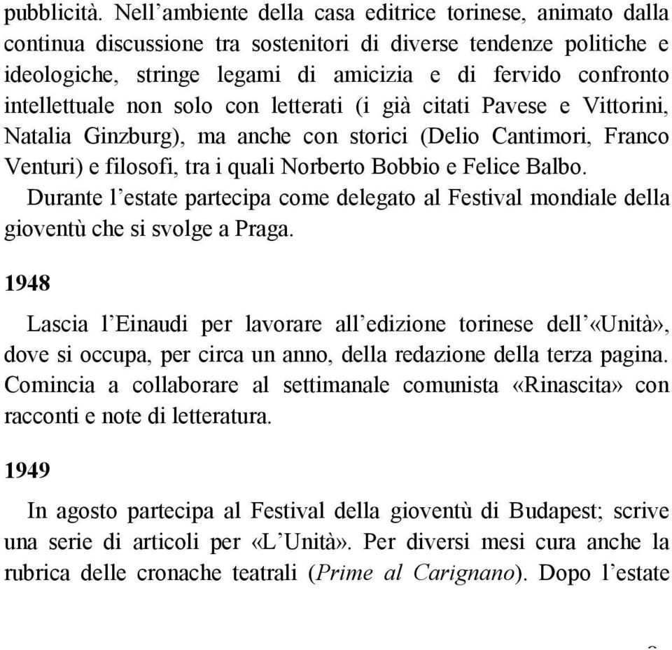 intellettuale non solo con letterati (i già citati Pavese e Vittorini, Natalia Ginzburg), ma anche con storici (Delio Cantimori, Franco Venturi) e filosofi, tra i quali Norberto Bobbio e Felice Balbo.