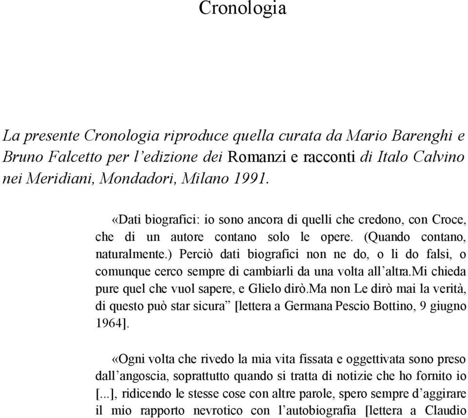 ) Perciò dati biografici non ne do, o li do falsi, o comunque cerco sempre di cambiarli da una volta all altra.mi chieda pure quel che vuol sapere, e Glielo dirò.