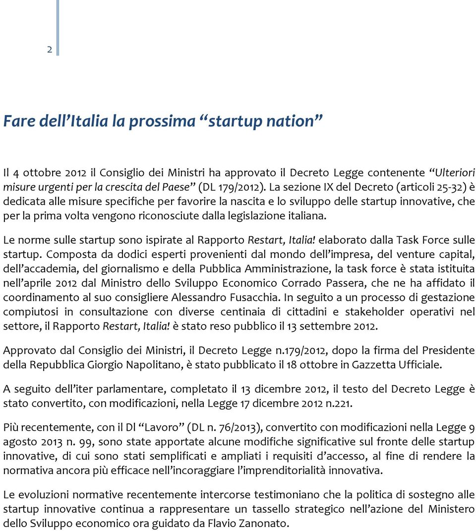 legislazione italiana. Le norme sulle startup sono ispirate al Rapporto Restart, Italia! elaborato dalla Task Force sulle startup.