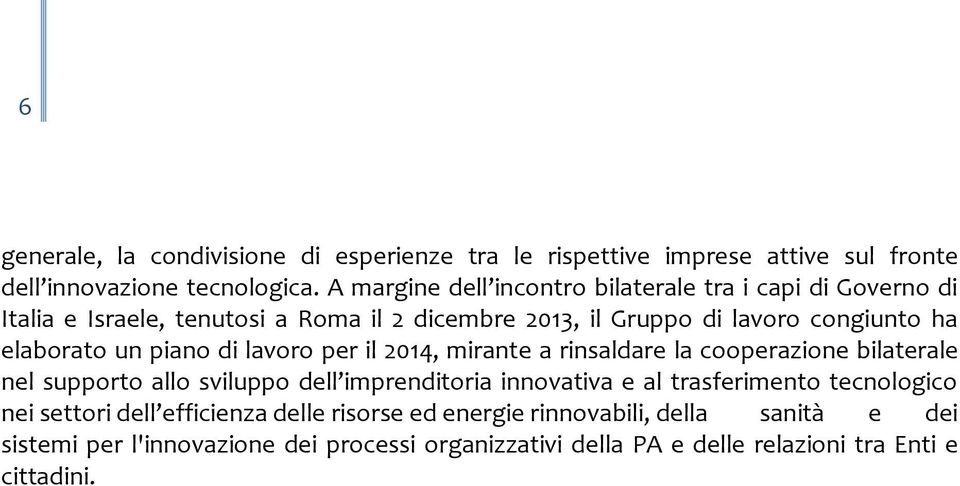 un piano di lavoro per il 2014, mirante a rinsaldare la cooperazione bilaterale nel supporto allo sviluppo dell imprenditoria innovativa e al trasferimento