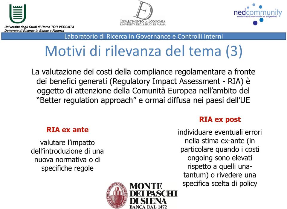 UE RIA ex ante valutare l impatto dell introduzione di una nuova normativa o di specifiche regole RIA ex post individuare eventuali errori