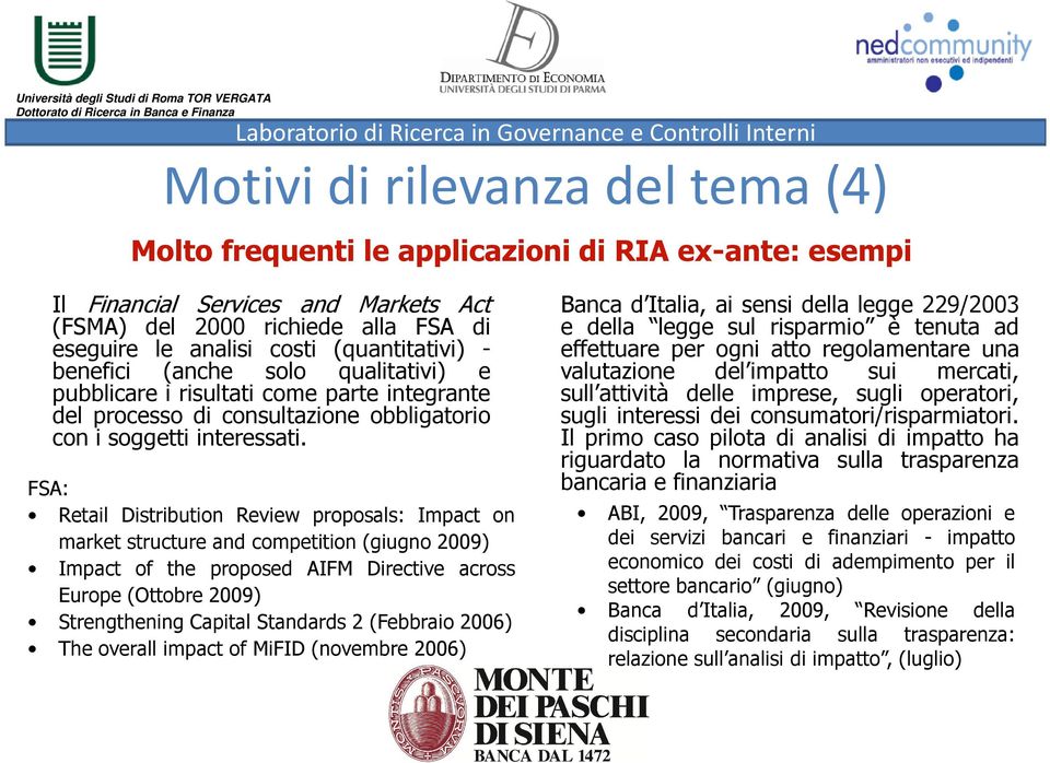 FSA: Retail Distribution Review proposals: Impact on market structure and competition (giugno 2009) Impact of the proposed AIFM Directive across Europe (Ottobre 2009) Strengthening Capital Standards